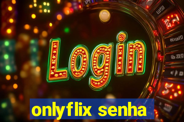 onlyflix senha